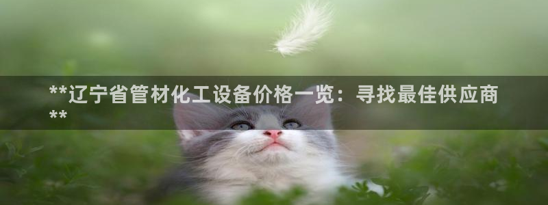 新航娱乐app最新版本更新内容在哪看：**辽宁省管